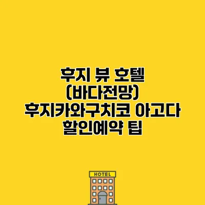 후지 뷰 호텔 (바다전망) 후지카와구치코 아고다 할인예약 팁