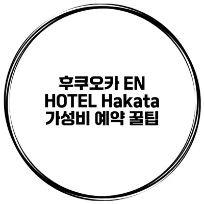 후쿠오카 EN HOTEL Hakata 가성비 예약 꿀팁