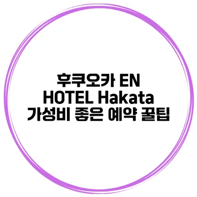 후쿠오카 EN HOTEL Hakata 가성비 좋은 예약 꿀팁