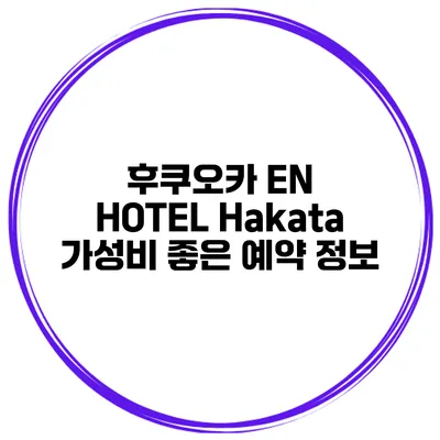 후쿠오카 EN HOTEL Hakata 가성비 좋은 예약 정보