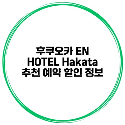 후쿠오카 EN HOTEL Hakata 추천 예약 할인 정보