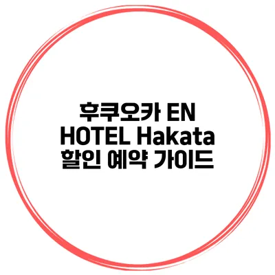 후쿠오카 EN HOTEL Hakata 할인 예약 가이드