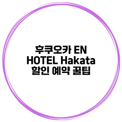 후쿠오카 EN HOTEL Hakata 할인 예약 꿀팁