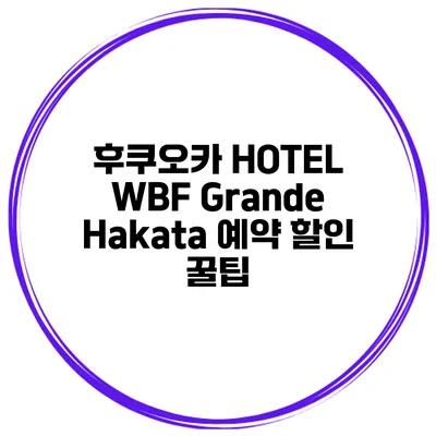 후쿠오카 HOTEL WBF Grande Hakata 예약 할인 꿀팁