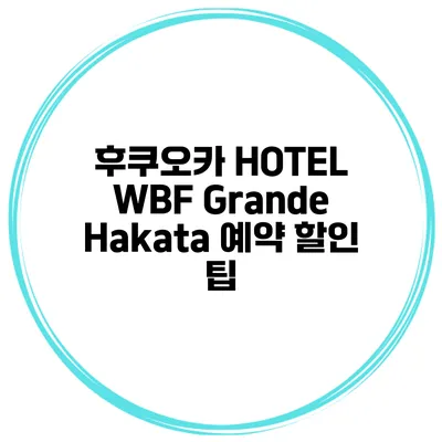 후쿠오카 HOTEL WBF Grande Hakata 예약 할인 팁