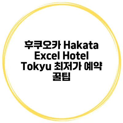 후쿠오카 Hakata Excel Hotel Tokyu 최저가 예약 꿀팁
