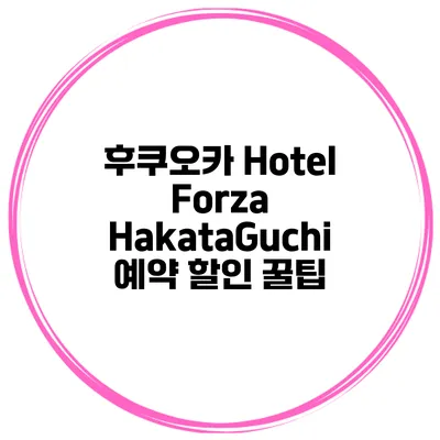 후쿠오카 Hotel Forza HakataGuchi 예약 할인 꿀팁