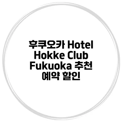 후쿠오카 Hotel Hokke Club Fukuoka 추천 예약 할인