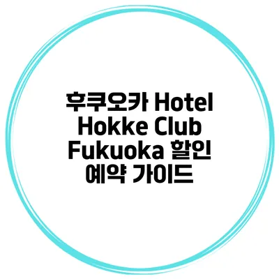 후쿠오카 Hotel Hokke Club Fukuoka 할인 예약 가이드