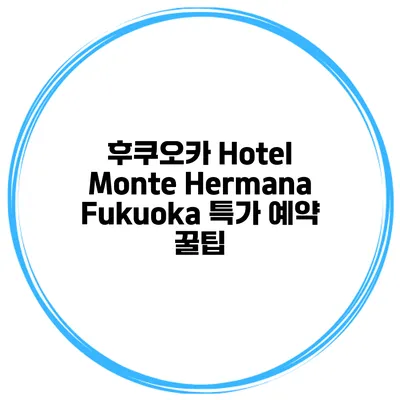 후쿠오카 Hotel Monte Hermana Fukuoka 특가 예약 꿀팁
