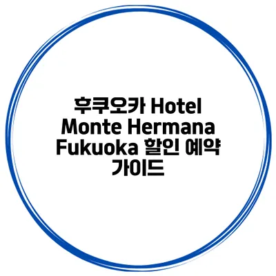 후쿠오카 Hotel Monte Hermana Fukuoka 할인 예약 가이드