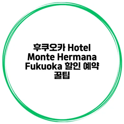 후쿠오카 Hotel Monte Hermana Fukuoka 할인 예약 꿀팁