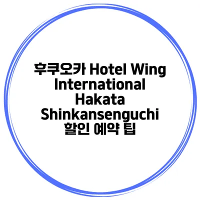 후쿠오카 Hotel Wing International Hakata Shinkansenguchi 할인 예약 팁