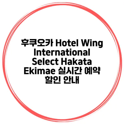 후쿠오카 Hotel Wing International Select Hakata Ekimae 실시간 예약 할인 안내