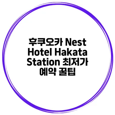 후쿠오카 Nest Hotel Hakata Station 최저가 예약 꿀팁