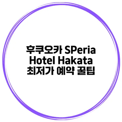 후쿠오카 SPeria Hotel Hakata 최저가 예약 꿀팁