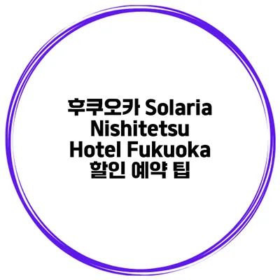 후쿠오카 Solaria Nishitetsu Hotel Fukuoka 할인 예약 팁