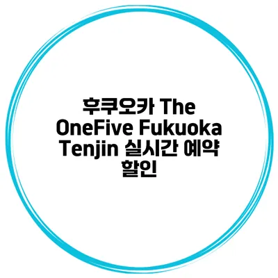 후쿠오카 The OneFive Fukuoka Tenjin 실시간 예약 할인
