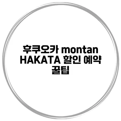 후쿠오카 montan HAKATA 할인 예약 꿀팁