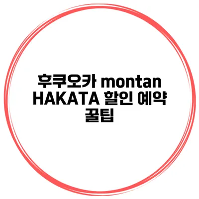 후쿠오카 montan HAKATA 할인 예약 꿀팁