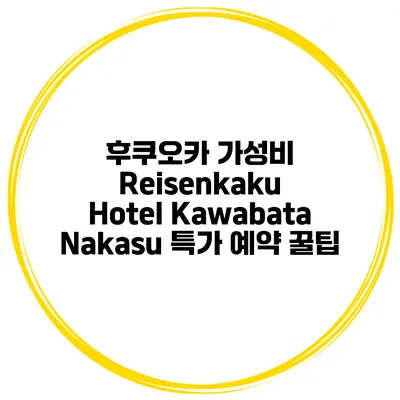 후쿠오카 가성비 Reisenkaku Hotel Kawabata Nakasu 특가 예약 꿀팁