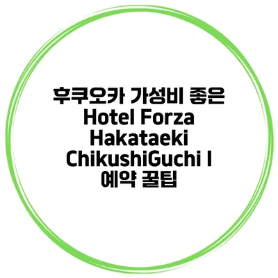 후쿠오카 가성비 좋은 Hotel Forza Hakataeki ChikushiGuchi I 예약 꿀팁