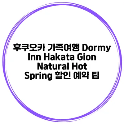 후쿠오카 가족여행 Dormy Inn Hakata Gion Natural Hot Spring 할인 예약 팁