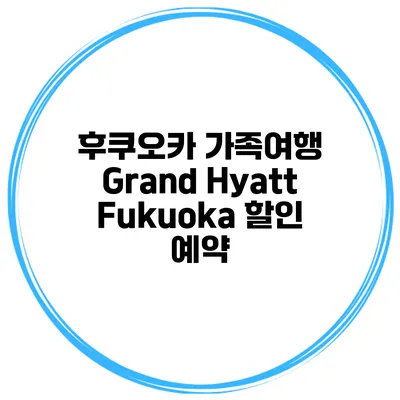 후쿠오카 가족여행 Grand Hyatt Fukuoka 할인 예약
