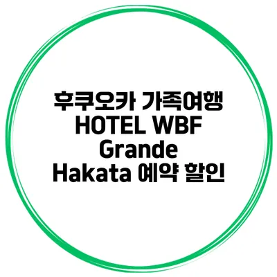 후쿠오카 가족여행 HOTEL WBF Grande Hakata 예약 할인