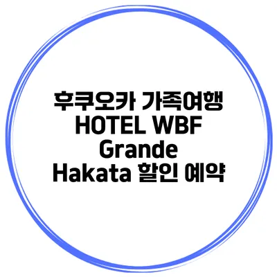 후쿠오카 가족여행 HOTEL WBF Grande Hakata 할인 예약