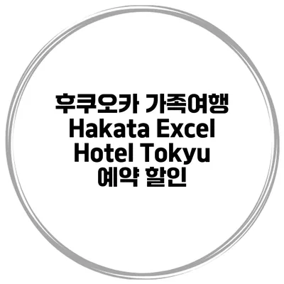 후쿠오카 가족여행 Hakata Excel Hotel Tokyu 예약 할인