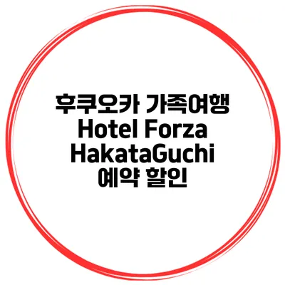 후쿠오카 가족여행 Hotel Forza HakataGuchi 예약 할인
