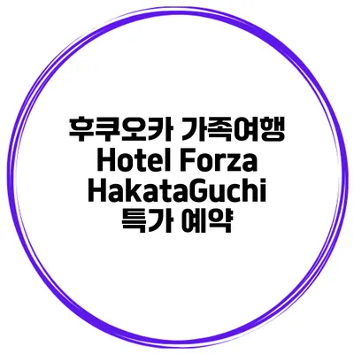 후쿠오카 가족여행 Hotel Forza HakataGuchi 특가 예약
