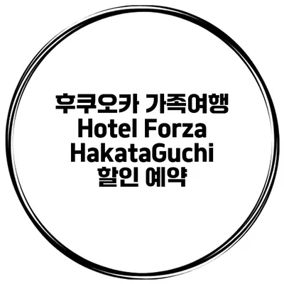 후쿠오카 가족여행 Hotel Forza HakataGuchi 할인 예약