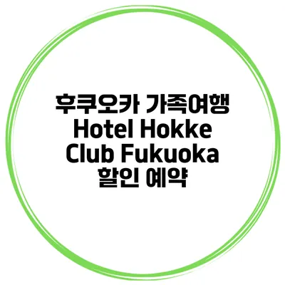 후쿠오카 가족여행 Hotel Hokke Club Fukuoka 할인 예약
