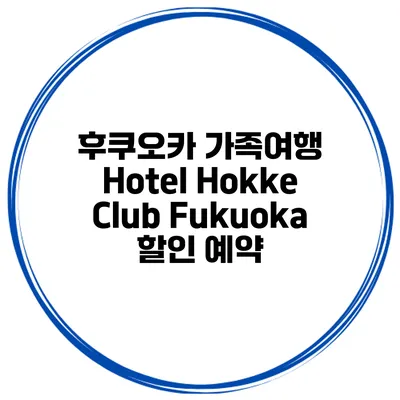후쿠오카 가족여행 Hotel Hokke Club Fukuoka 할인 예약