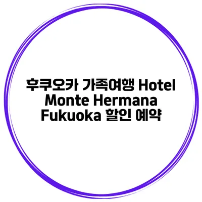 후쿠오카 가족여행 Hotel Monte Hermana Fukuoka 할인 예약