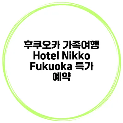 후쿠오카 가족여행 Hotel Nikko Fukuoka 특가 예약