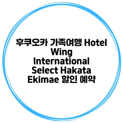 후쿠오카 가족여행 Hotel Wing International Select Hakata Ekimae 할인 예약