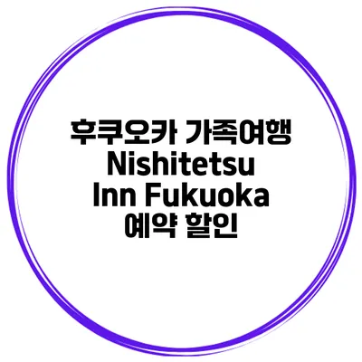 후쿠오카 가족여행 Nishitetsu Inn Fukuoka 예약 할인
