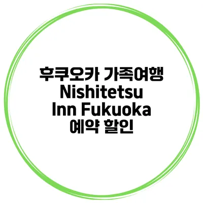 후쿠오카 가족여행 Nishitetsu Inn Fukuoka 예약 할인
