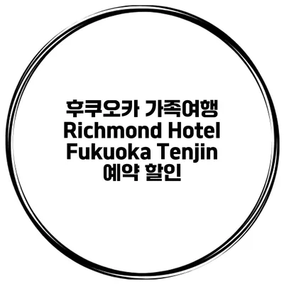 후쿠오카 가족여행 Richmond Hotel Fukuoka Tenjin 예약 할인