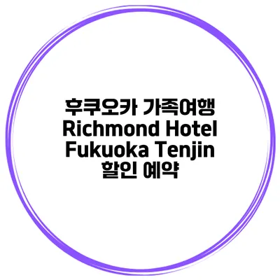 후쿠오카 가족여행 Richmond Hotel Fukuoka Tenjin 할인 예약