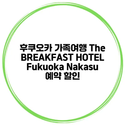 후쿠오카 가족여행 The BREAKFAST HOTEL Fukuoka Nakasu 예약 할인