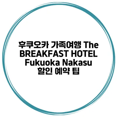 후쿠오카 가족여행 The BREAKFAST HOTEL Fukuoka Nakasu 할인 예약 팁