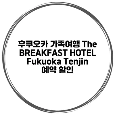 후쿠오카 가족여행 The BREAKFAST HOTEL Fukuoka Tenjin 예약 할인