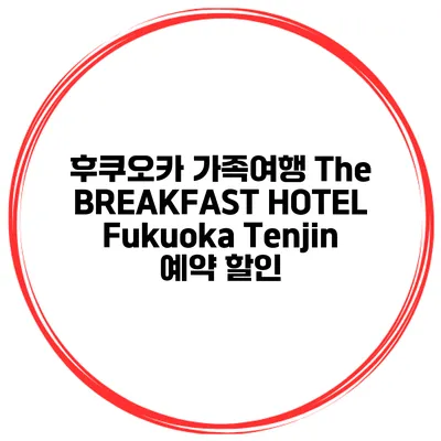 후쿠오카 가족여행 The BREAKFAST HOTEL Fukuoka Tenjin 예약 할인