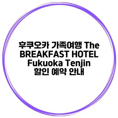 후쿠오카 가족여행 The BREAKFAST HOTEL Fukuoka Tenjin 할인 예약 안내