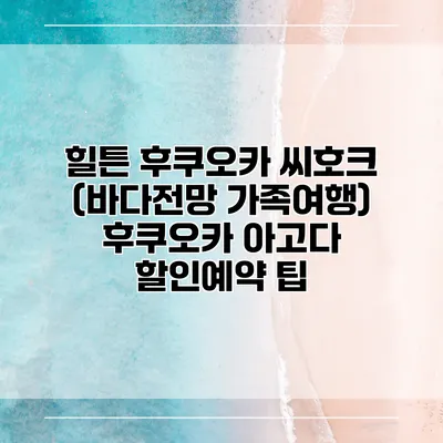힐튼 후쿠오카 씨호크 (바다전망 가족여행) 후쿠오카 아고다 할인예약 팁
